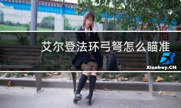 艾尔登法环弓弩怎么瞄准