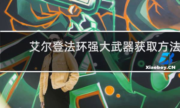 艾尔登法环强大武器获取方法