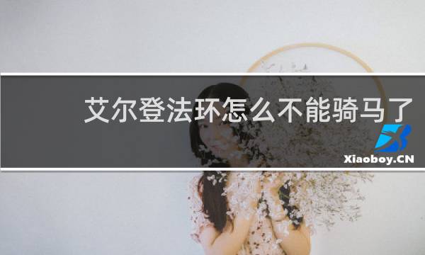艾尔登法环怎么不能骑马了
