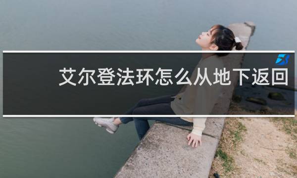 艾尔登法环怎么从地下返回