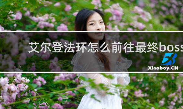 艾尔登法环怎么前往最终boss