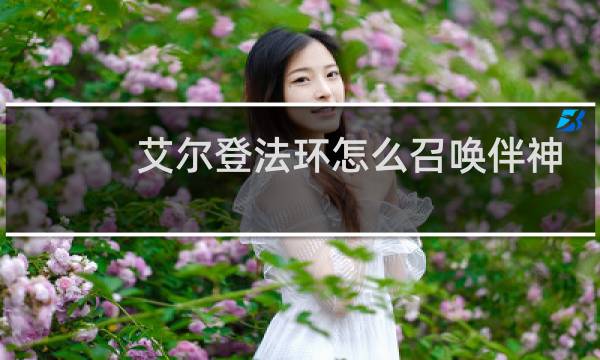 艾尔登法环怎么召唤伴神