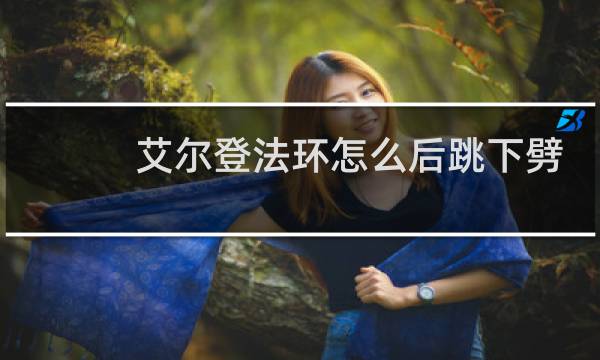 艾尔登法环怎么后跳下劈