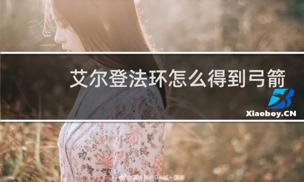 艾尔登法环怎么得到弓箭