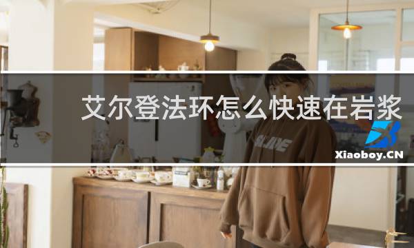 艾尔登法环怎么快速在岩浆
