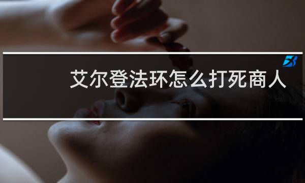 艾尔登法环怎么打死商人