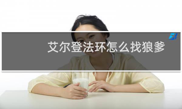 艾尔登法环怎么找狼爹