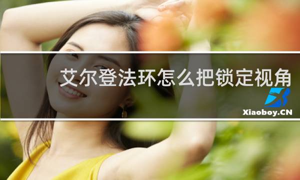 艾尔登法环怎么把锁定视角