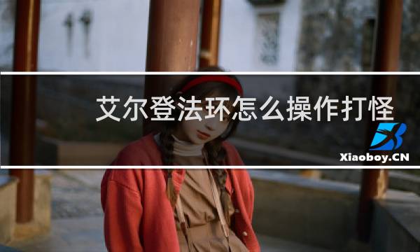 艾尔登法环怎么操作打怪