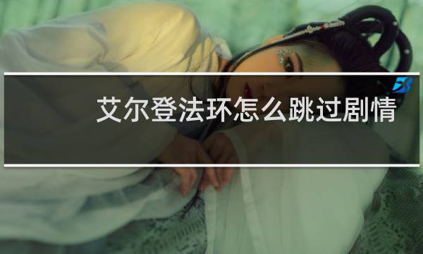 艾尔登法环怎么跳过剧情