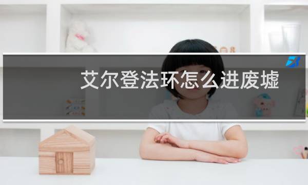 艾尔登法环怎么进废墟