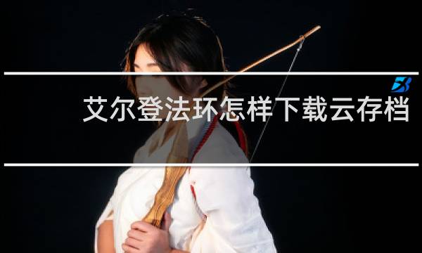 艾尔登法环怎样下载云存档