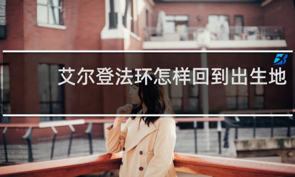 艾尔登法环怎样回到出生地
