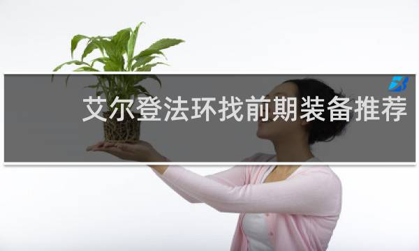 艾尔登法环找前期装备推荐