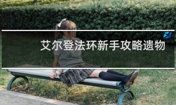 艾尔登法环新手攻略遗物