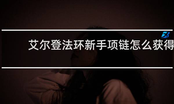艾尔登法环新手项链怎么获得