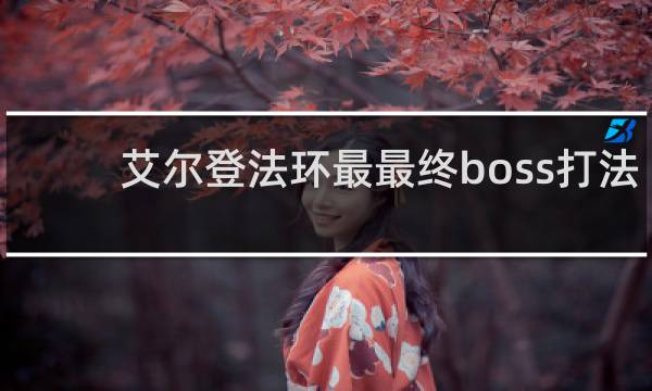 艾尔登法环最最终boss打法