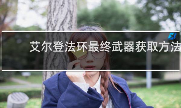 艾尔登法环最终武器获取方法