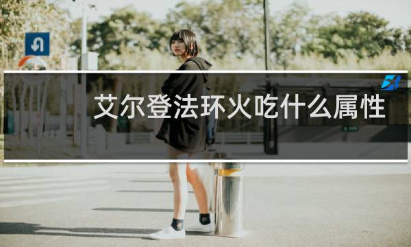 艾尔登法环火吃什么属性