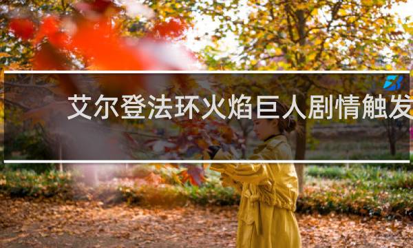 艾尔登法环火焰巨人剧情触发