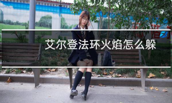 艾尔登法环火焰怎么躲
