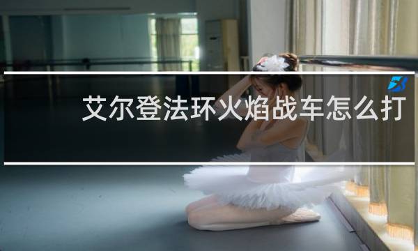 艾尔登法环火焰战车怎么打