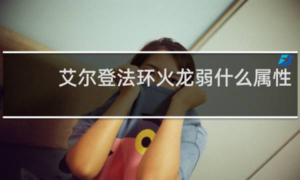 艾尔登法环火龙弱什么属性
