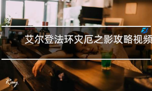 艾尔登法环灾厄之影攻略视频