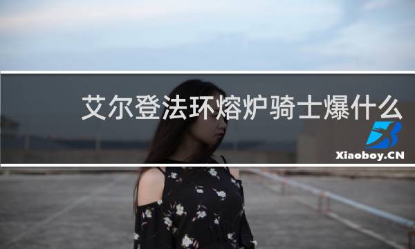 艾尔登法环熔炉骑士爆什么
