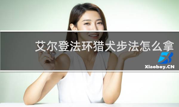 艾尔登法环猎犬步法怎么拿