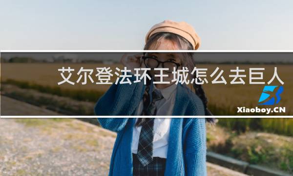艾尔登法环王城怎么去巨人