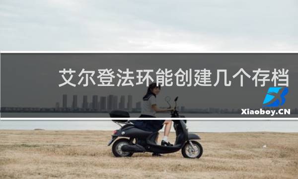 艾尔登法环能创建几个存档