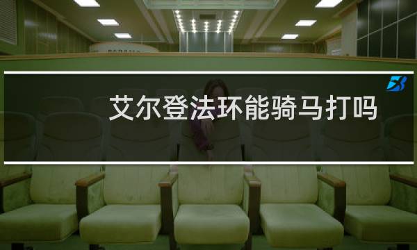 艾尔登法环能骑马打吗