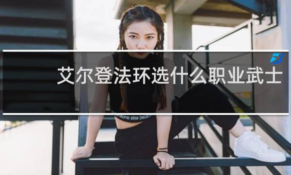 艾尔登法环选什么职业武士