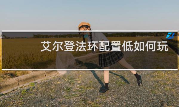 艾尔登法环配置低如何玩