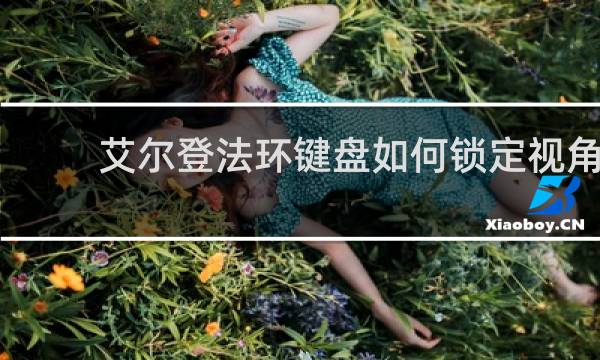 艾尔登法环键盘如何锁定视角