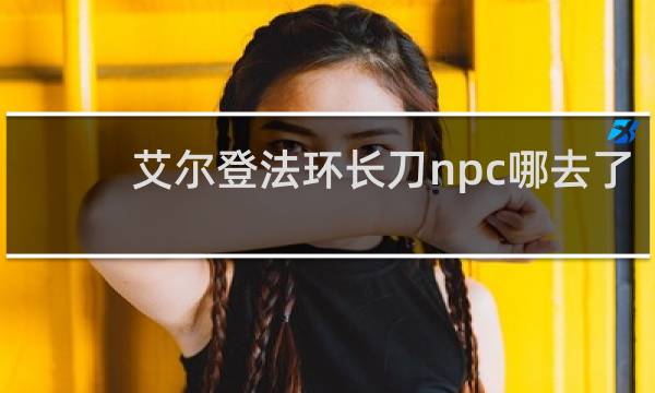 艾尔登法环长刀npc哪去了