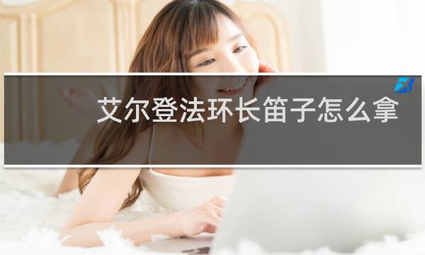 艾尔登法环长笛子怎么拿