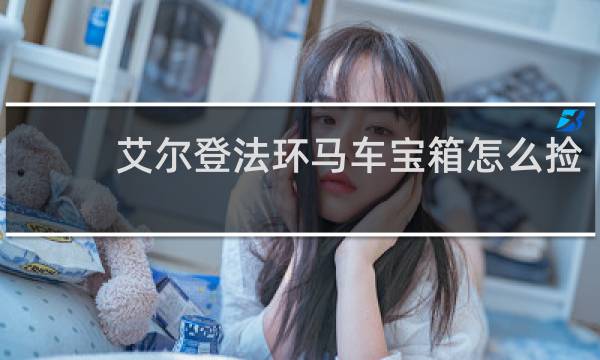 艾尔登法环马车宝箱怎么捡