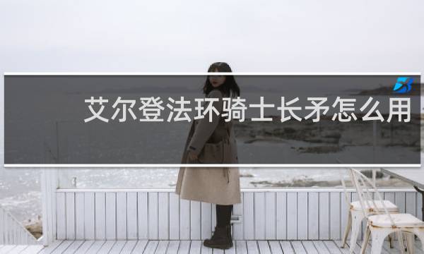 艾尔登法环骑士长矛怎么用