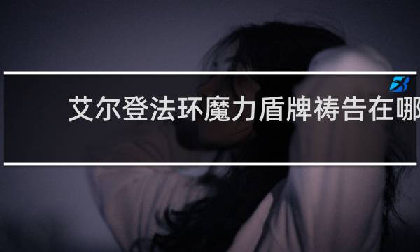 艾尔登法环魔力盾牌祷告在哪