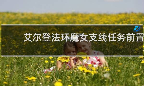 艾尔登法环魔女支线任务前置