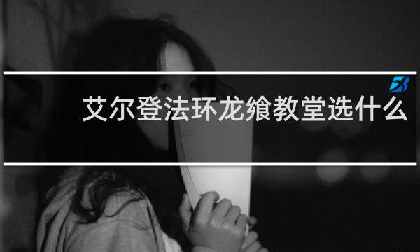 艾尔登法环龙飨教堂选什么