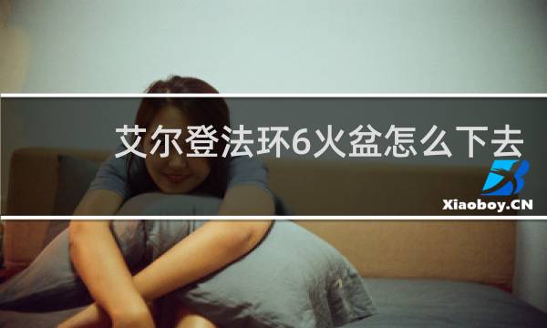 艾尔登法环6火盆怎么下去