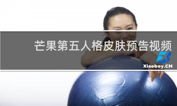 芒果第五人格皮肤预告视频