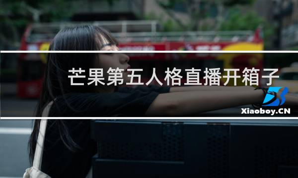 芒果第五人格直播开箱子