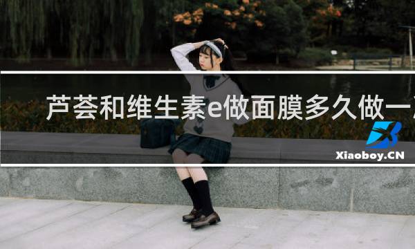 芦荟和维生素e做面膜多久做一次