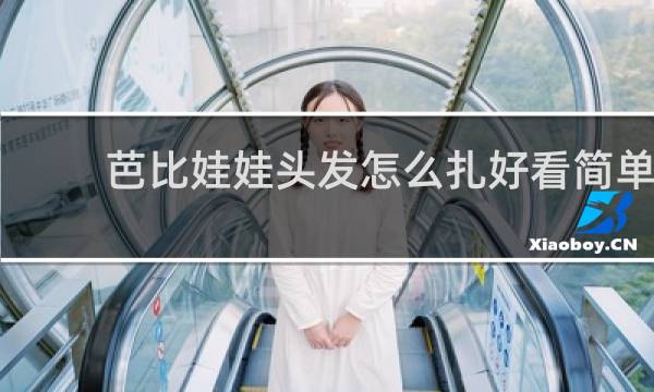 芭比娃娃头发怎么扎好看简单