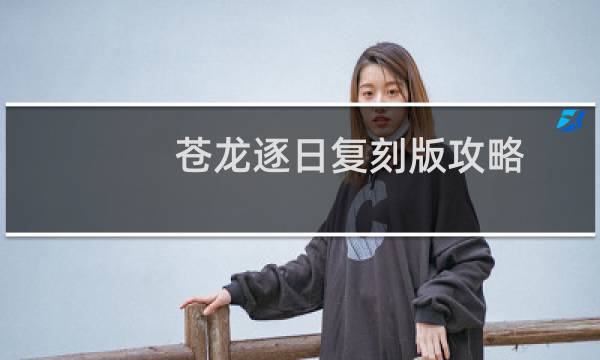 苍龙逐日复刻版攻略