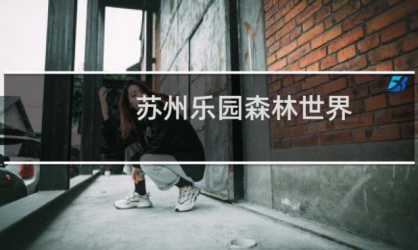 苏州乐园森林世界 门票